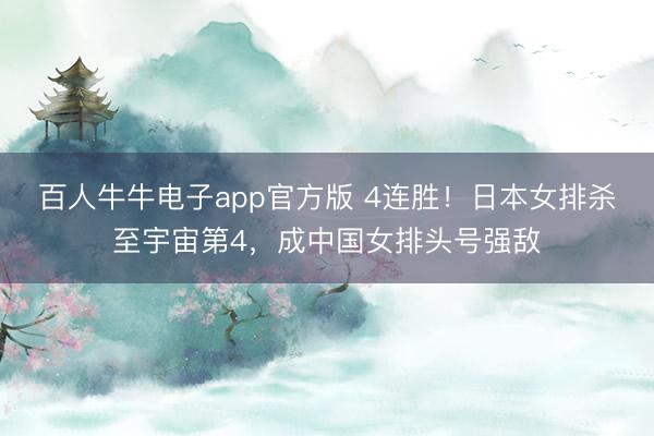 百人牛牛电子app官方版 4连胜!日本女排杀至宇宙第4,成中国女排头号强敌