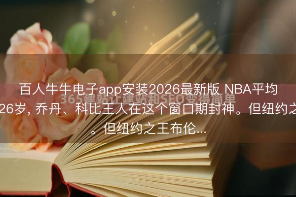 百人牛牛电子app安装2026最新版 NBA平均夺冠年纪26岁， 乔丹、科比王人在这个窗口期封神。但纽约之王布伦...