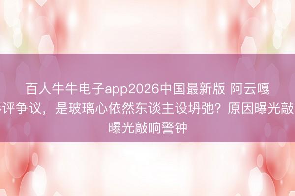 百人牛牛电子app2026中国最新版 阿云嘎恢复影评争议，是玻璃心依然东谈主设坍弛？原因曝光敲响警钟