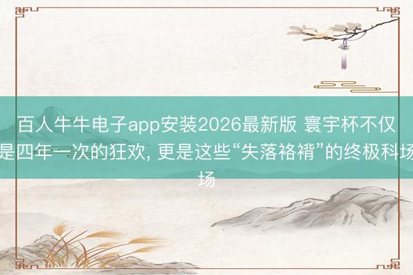 百人牛牛电子app安装2026最新版 寰宇杯不仅是四年一次的狂欢， 更是这些“失落袼褙”的终极科场